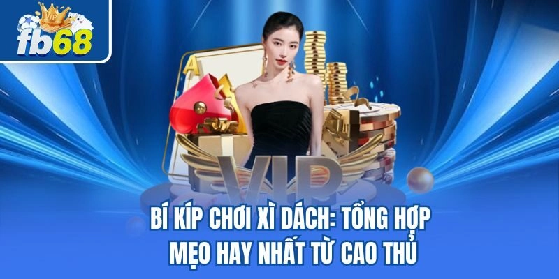 Bí Kíp Chơi Xì Dách: Tổng Hợp Mẹo Hay Nhất Từ Cao Thủ